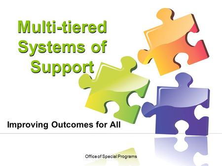 Multi-tiered Systems of Support Improving Outcomes for All Office of Special Programs.