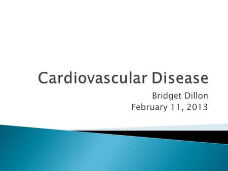 Bridget Dillon February 11, 2013.  Cardiovascular disease affects the heart and circulatory system. It is often a result of blockages of blood vessels.