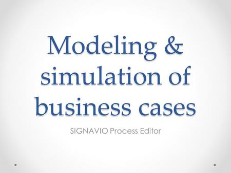 Modeling & simulation of business cases SIGNAVIO Process Editor.