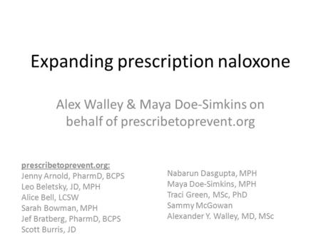 Expanding prescription naloxone Alex Walley & Maya Doe-Simkins on behalf of prescribetoprevent.org prescribetoprevent.org: Jenny Arnold, PharmD, BCPS Leo.