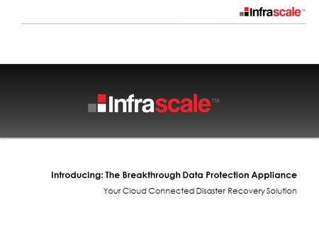 Introducing: The Breakthrough Data Protection Appliance Your Cloud Connected Disaster Recovery Solution.