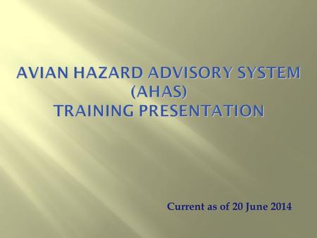 Current as of 20 June 2014.  Introduce users to the AHAS system by highlighting specific capabilities, common pitfalls, and best practices Objective.