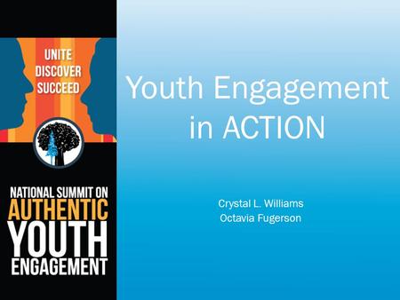 Youth Engagement in ACTION Crystal L. Williams Octavia Fugerson.