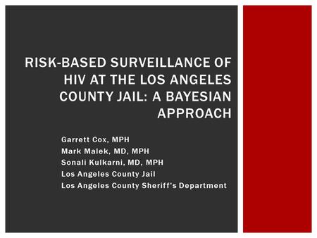 Garrett Cox, MPH Mark Malek, MD, MPH Sonali Kulkarni, MD, MPH Los Angeles County Jail Los Angeles County Sheriff’s Department RISK-BASED SURVEILLANCE OF.