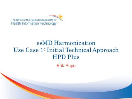 EsMD Harmonization Use Case 1: Initial Technical Approach HPD Plus Erik Pupo.