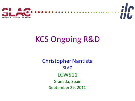 KCS Ongoing R&D Christopher Nantista SLAC LCWS11 Granada, Spain September 29, 2011. …… …… …… … ….