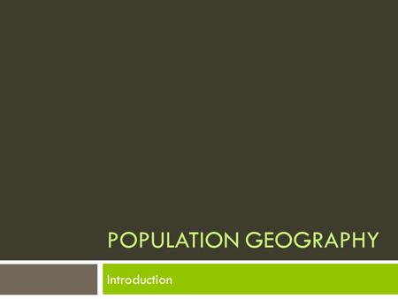POPULATION GEOGRAPHY Introduction. What is Population Geography?  A division of human geography concerned with spatial variations in distribution, composition,