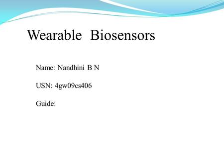 Wearable Biosensors Name: Nandhini B N USN: 4gw09cs406 Guide: