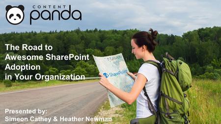 Presented by: Simeon Cathey & Heather Newman The Road to Awesome SharePoint Adoption in Your Organization.