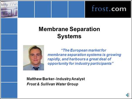 Membrane Separation Systems “The European market for membrane separation systems is growing rapidly, and harbours a great deal of opportunity for industry.