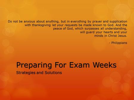 Preparing For Exam Weeks Strategies and Solutions Do not be anxious about anything, but in everything by prayer and supplication with thanksgiving let.