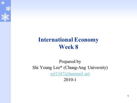 1 International Economy Week 8 Prepared by Shi Young Lee* (Chung-Ang University) 2010-1.
