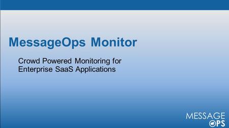 MessageOps Monitor. Communication apps are mission critical But how do you ensure high service levels when they run in the cloud?