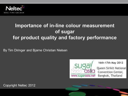 Importance of in-line colour measurement of sugar for product quality and factory performance By Tim Diringer and Bjarne Christian Nielsen Copyright Neltec.