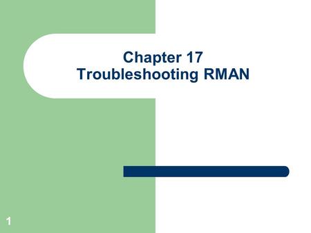 1 Chapter 17 Troubleshooting RMAN. 2 Background Authors thought this topic was often glazed over or not covered well Knew that every topic can’t be covered,