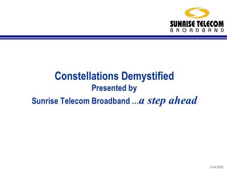 2-14-2002 Constellations Demystified Presented by Sunrise Telecom Broadband … a step ahead.