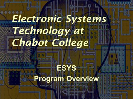 Electronic Systems Technology at Chabot College ESYS Program Overview.