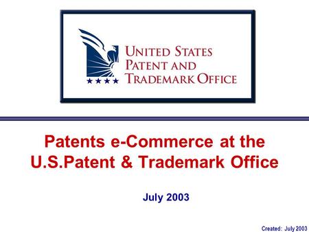 Patents e-Commerce at the U.S.Patent & Trademark Office July 2003 Created: July 2003.