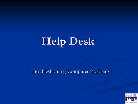 Help Desk Troubleshooting Computer Problems. 2 Certificate III Software Applications Troubleshooting Computer Problems Solving computer problems is one.