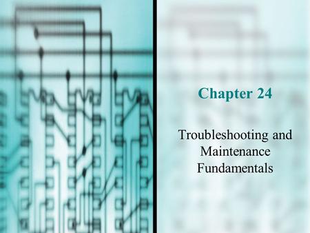 Chapter 24 Troubleshooting and Maintenance Fundamentals.