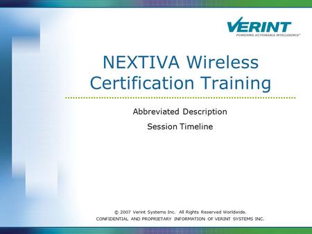 © 2007 Verint Systems Inc. All Rights Reserved Worldwide. CONFIDENTIAL AND PROPRIETARY INFORMATION OF VERINT SYSTEMS INC. NEXTIVA Wireless Certification.