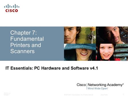 © 2007-2010 Cisco Systems, Inc. All rights reserved. Cisco Public ITE PC v4.1 Chapter 7 1 Chapter 7: Fundamental Printers and Scanners IT Essentials: PC.