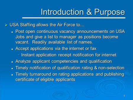 1 Introduction & Purpose Introduction & Purpose  USA Staffing allows the Air Force to… Post open continuous vacancy announcements on USA Jobs and give.