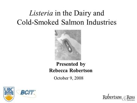 Listeria in the Dairy and Cold-Smoked Salmon Industries Presented by Rebecca Robertson October 9, 2008.