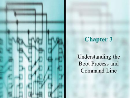 Chapter 3 Understanding the Boot Process and Command Line.