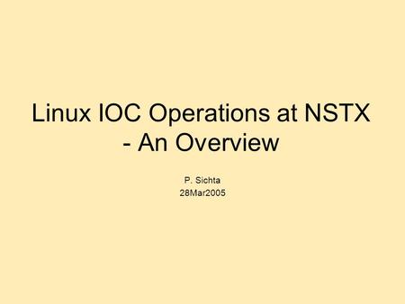 Linux IOC Operations at NSTX - An Overview P. Sichta 28Mar2005.