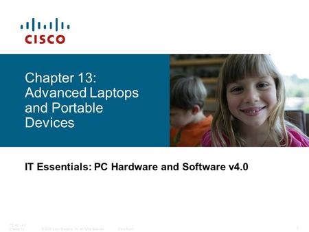 © 2006 Cisco Systems, Inc. All rights reserved.Cisco Public ITE PC v4.0 Chapter 13 1 Chapter 13: Advanced Laptops and Portable Devices IT Essentials: PC.