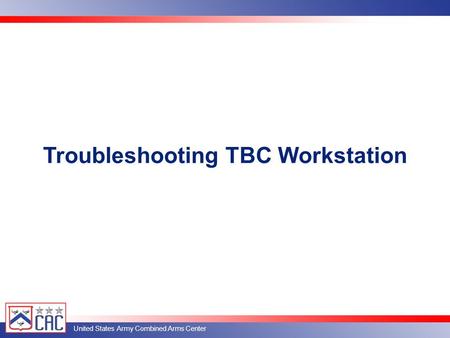 United States Army Combined Arms Center Troubleshooting TBC Workstation.