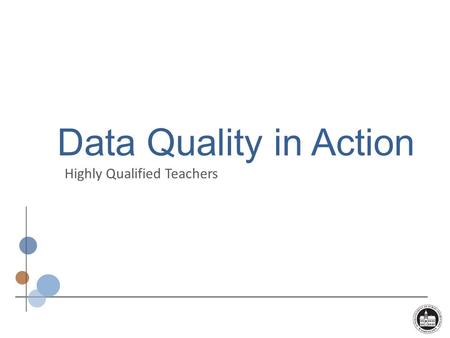 Data Quality in Action Highly Qualified Teachers.