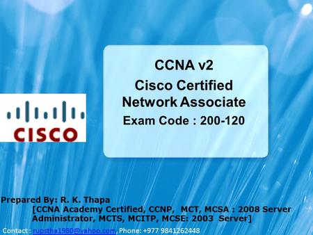 Prepared By: R. K. Thapa [CCNA Academy Certified, CCNP, MCT, MCSA : 2008 Server Administrator, MCTS, MCITP, MCSE: 2003 Server] CCNA v2 Cisco Certified.