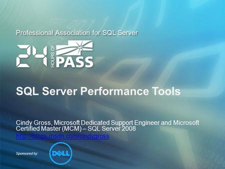 Sponsored by: Professional Association for SQL Server SQL Server Performance Tools Cindy Gross, Microsoft Dedicated Support Engineer and Microsoft Certified.