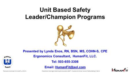 Reproduced with permission from HumanFit, LLC © 2014. Unit Based Safety Leader/Champion Programs Presented by Lynda Enos, RN, BSN, MS, COHN-S, CPE Ergonomics.