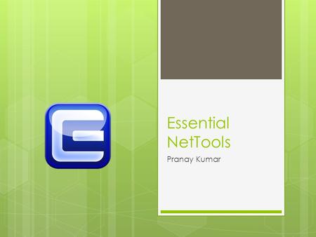 Essential NetTools Pranay Kumar. Essential NetTools  This tool is a set of network tools useful in diagnosing networks and monitoring your computer's.