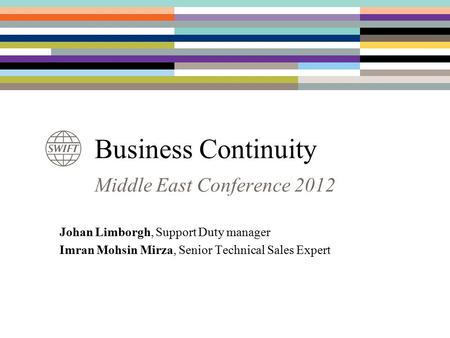 Middle East Conference 2012 Business Continuity Johan Limborgh, Support Duty manager Imran Mohsin Mirza, Senior Technical Sales Expert.