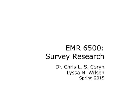 EMR 6500: Survey Research Dr. Chris L. S. Coryn Lyssa N. Wilson Spring 2015.