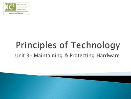 Unit 3- Maintaining & Protecting Hardware.  Identify the importance of keeping a computer clean.  Explain what is needed to clean a PC.  Identify the.