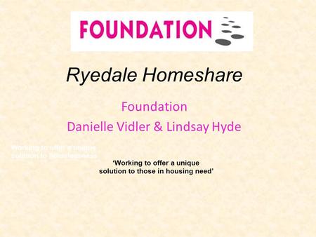 Ryedale Homeshare Foundation Danielle Vidler & Lindsay Hyde Working to offer a unique solution to homelessness ‘Working to offer a unique solution to.