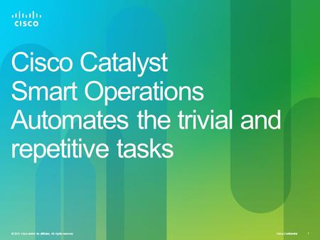 Cisco Confidential 1 © 2010 Cisco and/or its affiliates. All rights reserved. Cisco Catalyst Smart Operations Automates the trivial and repetitive tasks.