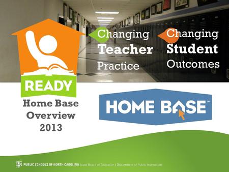 Home Base Overview 2013 Changing Teacher Practice Changing Student Outcomes.