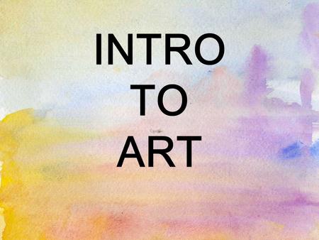 INTRO TO ART. Intro to Art Design Digital Photo PaintingCeramicsDrawing Drawing II Painting II Ceramics II Graphic Arts Media Exploration Independent.