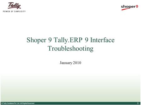© Tally Solutions Pvt. Ltd. All Rights Reserved 1 Shoper 9 Tally.ERP 9 Interface Troubleshooting January 2010.