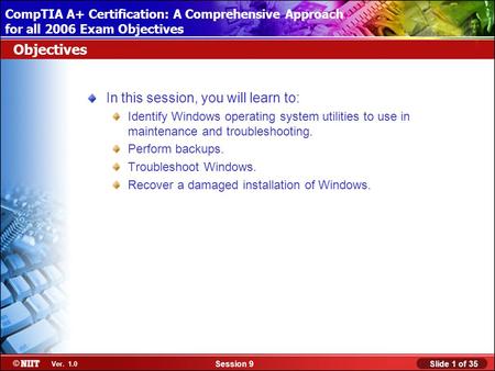 Installing Windows XP Professional Using Attended Installation Slide 1 of 35Session 9 Ver. 1.0 CompTIA A+ Certification: A Comprehensive Approach for all.