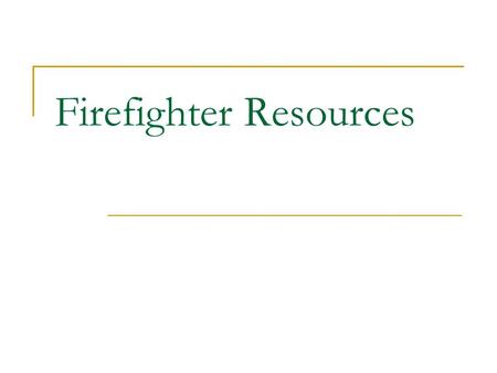 Firefighter Resources. Before you call... Reboot and try again Try it on another workstation Test your Internet connection Was it working yesterday? Is.