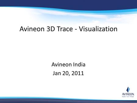 Avineon 3D Trace - Visualization Avineon India Jan 20, 2011.