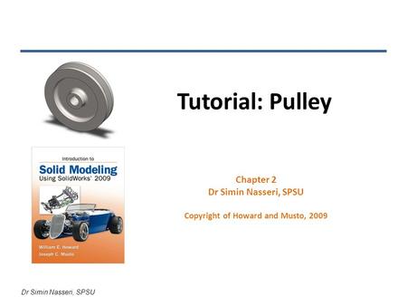 Dr Simin Nasseri, SPSU Tutorial: Pulley Chapter 2 Dr Simin Nasseri, SPSU Copyright of Howard and Musto, 2009.
