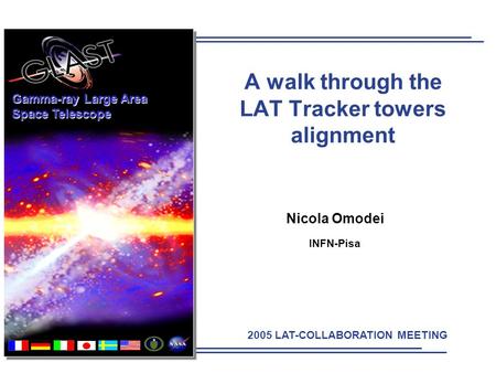 2005 LAT-COLLABORATION MEETING Gamma-ray Large Area Space Telescope A walk through the LAT Tracker towers alignment Nicola Omodei INFN-Pisa.